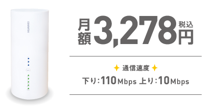 月額3.278円 通信速度下り：110Mbps 上り；10Mbps